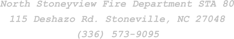 North Stoneyview Fire Department STA 80 115 Deshazo Rd. Stoneville, NC 27048 (336) 573-9095