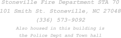 Stoneville Fire Department STA 70 101 Smith St. Stoneville, NC 27048 (336) 573-9092 Also housed in this building is the Police Dept and Town hall