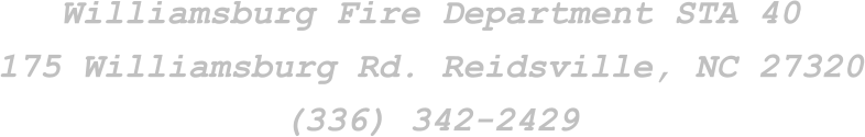 Williamsburg Fire Department STA 40 175 Williamsburg Rd. Reidsville, NC 27320 (336) 342-2429